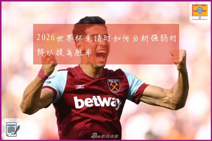 2026世界杯竞猜时如何分析强弱对阵以提高胜率